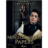 Miscellaneous Papers - Charles Dickens