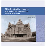 Městské divadlo v Krnově: Das Stadttheater in Jägerndorf (1854–1944) - Sylva Pracná