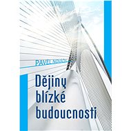 Dějiny blízké budoucnosti - Pavel Nováček