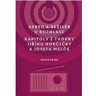 Herec a režisér v rozhlase. Kapitoly z tvorby Jiřího Horčičky a Josefa Melče - Martin Bojda