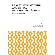 Pracovné vyučovanie a technika na základných školách. Vybrané kapitoly - Barbora Kováčová