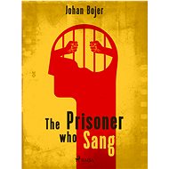 The Prisoner who Sang - Johan Bojer