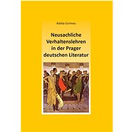 Neusachliche Verhaltenslehren in der Prager deutschen Literatur - Adéla Grimes
