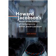 Howard Jacobson´s Novels in the Context of Contemporary British Jewish Literature - Petr Anténe