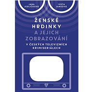 Ženské hrdinky a jejich zobrazování v českých televizních krimiseriálech - Jana Jedličková