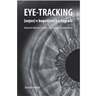 Eye-tracking (nejen) v kognitivní kartografii. Praktický průvodce tvorbou a vyhodnocením experimentu - Stanislav Popelka