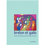 Breton et gallo. Situation sociolinguistique actuelle des langues de Bretagne - Anna Třesohlavá