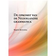 De opkomst van de Nederlandse grammatica. Over grammaticalisatie en andere verwante ontwikkelingen i - Martin Konvička