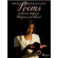 Poems on Various Subjects, Religious and Moral - Phillis Wheatley