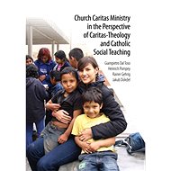 Church Caritas Ministry in the Perspective of Caritas-Theology and Catholic Social Teaching - Jakub Doležel