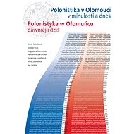 Polonistika v Olomouci v minulosti a dnes / Polonistyka w Ołomucu dawniej i dziť - Marie Sobotková