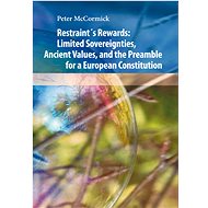 Restraint´s Rewards: Limited Sovereignties, Ancient Values, and the Preamble for a European Constitu - Peter McCormic