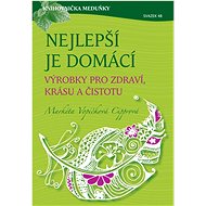 Nejlepší je domácí - výrobky pro zdraví, krásu a čistotu - Markéta Vopičková Cipprová