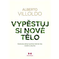 Vypěstuj si nové tělo - Alberto Villoldo