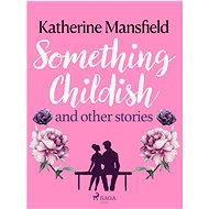 Something Childish and Other Stories - Katherine Mansfield