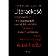 Literackość w żydowskich i nie-żydowskich czeskich i polskich tekstach byłych więźniów obozu koncent - Magdalena Gardias