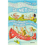 Proč bychom se netopili aneb Vodácký průvodce pro Ofélii - Zdeněk Šmíd