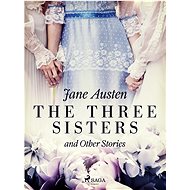 The Three Sisters and Other Stories - Jane Austen
