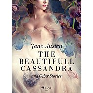 The Beautifull Cassandra and Other Stories - Jane Austen