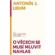O věcech se musí mluvit nahlas - Antonín J. Liehm