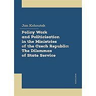Policy Work and Politicisation in the Ministries of the Czech Republic: The Dilemmas of State Servic - Jan Kohoutek