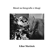 Básně na fotografie z Akagi - Libor Martínek