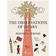 The Observations of Henry by Jerome K. Jerome - Jerome K. Jerome