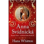 Anna Svídnická – Krásná Anna – nečekaná láska Karla IV. - Hana Whitton