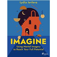 Imagine: Using Mental Imagery to Reach Your Full Potential - Lydia Ievleva