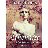 Athénaise and Other Selected Stories - Kate Chopin