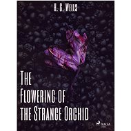 The Flowering of the Strange Orchid - H. G. Wells