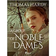 A Group of Noble Dames - Thomas Hardy