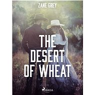 The Desert of Wheat - Zane Grey