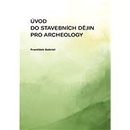 Úvod do stavebních dějin pro archeology - František Gabriel