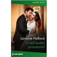 A teď budeš princezna! - Lorraine Hall
