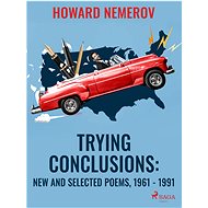 Trying Conclusions: New and Selected Poems, 1961 - 1991 - Howard Nemerov