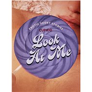 Look At Me - A Collection of Erotic Short Stories from Cupido - 