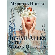 Josiah Allen on the Woman Question - Marietta Holley