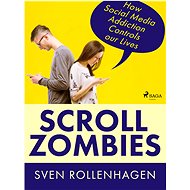 Scroll Zombies: How Social Media Addiction Controls our Lives - Sven Rollenhagen