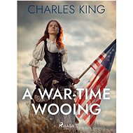 A War-Time Wooing - Charles King