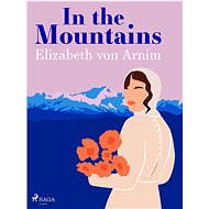 In the Mountains - Elizabeth von Arnim