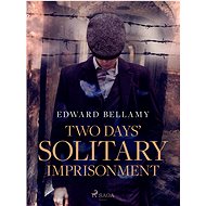 Two Days' Solitary Imprisonment - Edward Bellamy