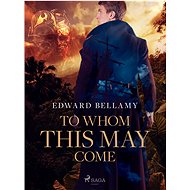 To Whom This May Come - Edward Bellamy