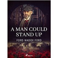 A Man Could Stand Up - Ford Madox Ford