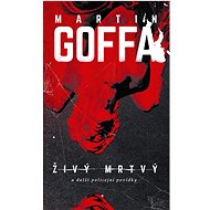 Živý mrtvý a další policejní povídky - Martin Goffa