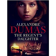 The Regent\'s Daughter - Alexandre Dumas