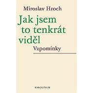 Jak jsem to tenkrát viděl - Miroslav Hroch