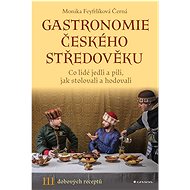 Gastronomy of the Czech Middle Ages - Monika Černá-Feyfrlíková