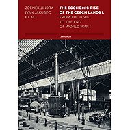The Economic Rise of the Czech Lands I. - Ivan Jakubec  Zdeněk Jindra  Kol.