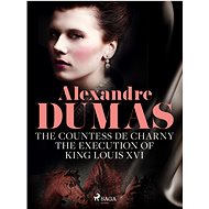 The Countess de Charny: The Execution of King Louis XVI - Alexandre Dumas
